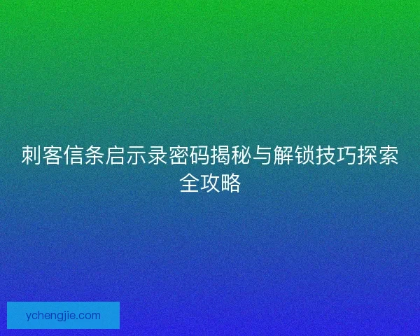刺客信条启示录密码揭秘与解锁技巧探索全攻略